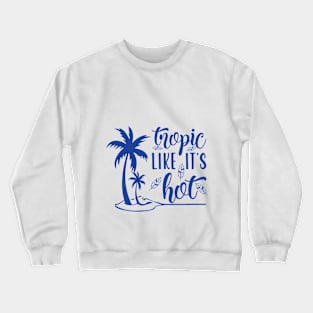 tropic like it's hot Crewneck Sweatshirt